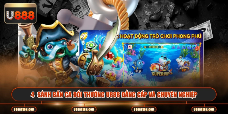 4 sảnh bắn cá đổi thưởng U888 đẳng cấp và chuyên nghiệp