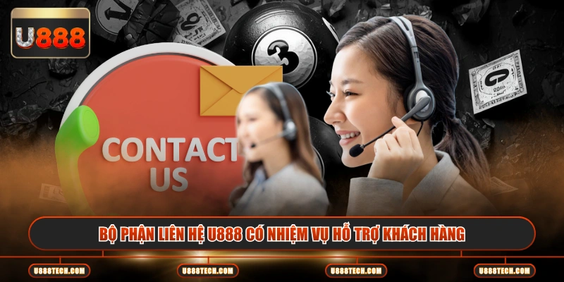 Bộ phận liên hệ U888 có nhiệm vụ hỗ trợ khách hàng