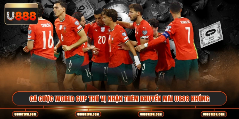 Cá cược World Cup thú vị nhận thêm khuyến mãi U888 khủng