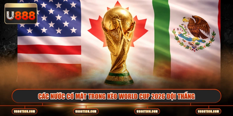 Các nước có mặt trong kèo World Cup 2026 đội thắng