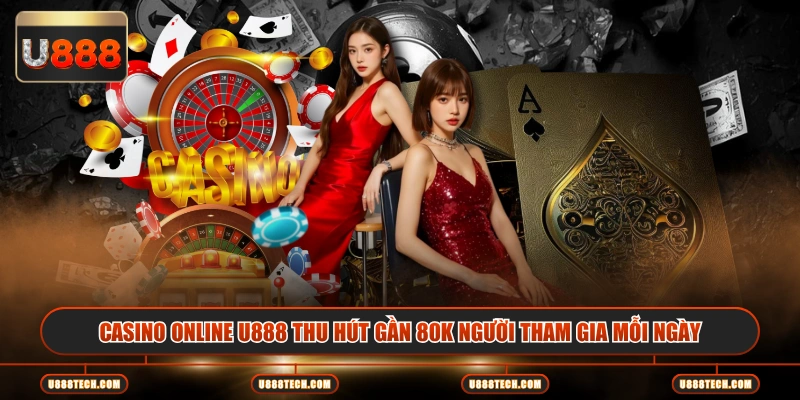 Casino online U888 thu hút gần 80K người tham gia mỗi ngày