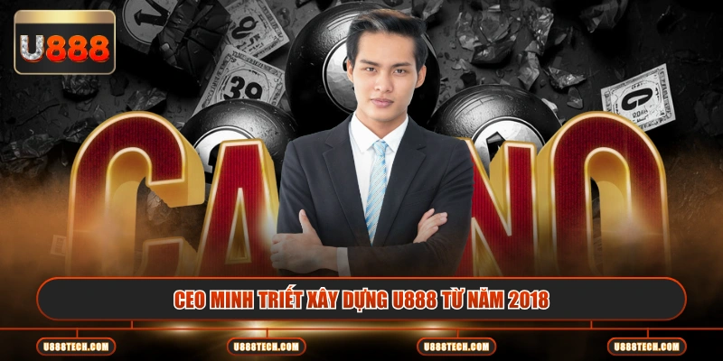 CEO Minh Triết xây dựng U888 từ năm 2018