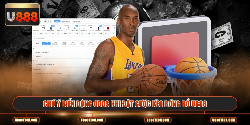 Chú ý biến động odds khi đặt cược kèo bóng rổ U888