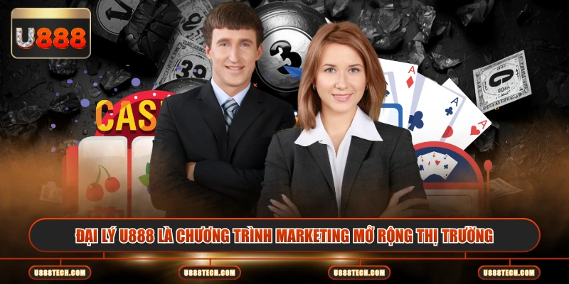 Đại lý U888 là chương trình marketing mở rộng thị trường