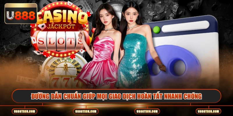 Đường dẫn chuẩn giúp mọi giao dịch hoàn tất nhanh chóng