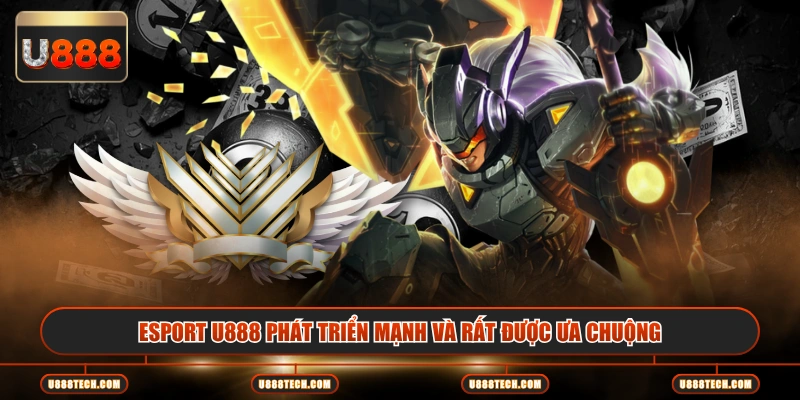 Esport U888 phát triển mạnh và rất được ưa chuộng