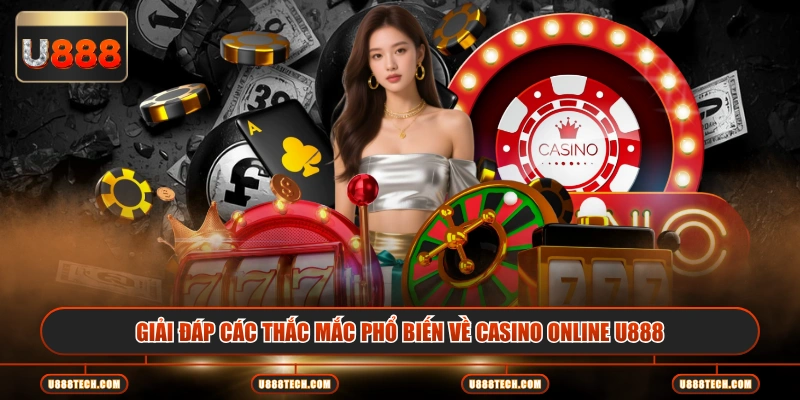 Giải đáp các thắc mắc phổ biến về casino online U888