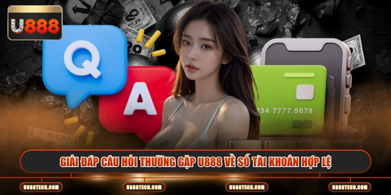 Giải đáp câu hỏi thường gặp U888 về số tài khoản hợp lệ