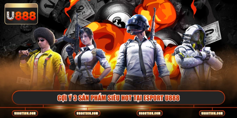 Gợi ý 3 sản phẩm siêu hot tại Esport U888
