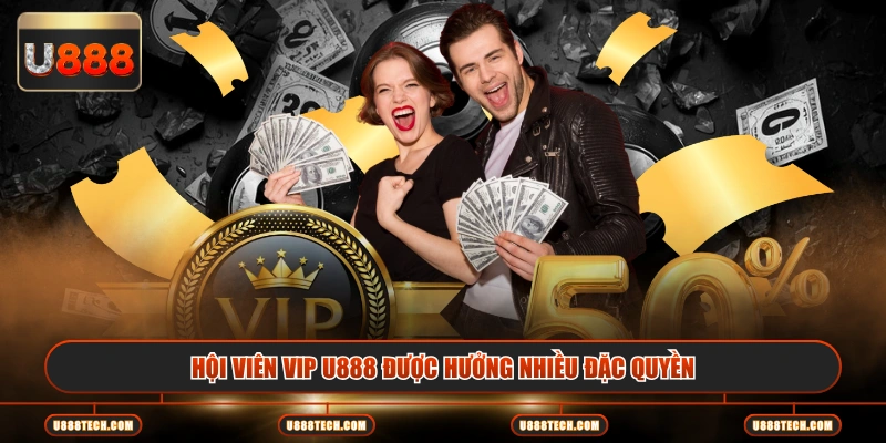 Hội viên VIP U888 được hưởng nhiều đặc quyền