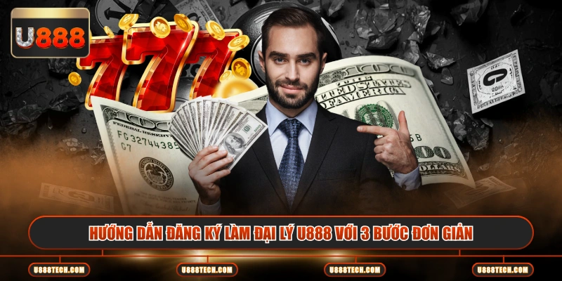 Hướng dẫn đăng ký làm đại lý U888 với 3 bước đơn giản