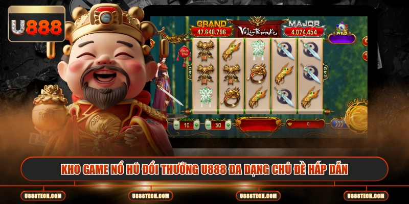 Kho game nổ hũ đổi thưởng U888 đa dạng chủ đề hấp dẫn