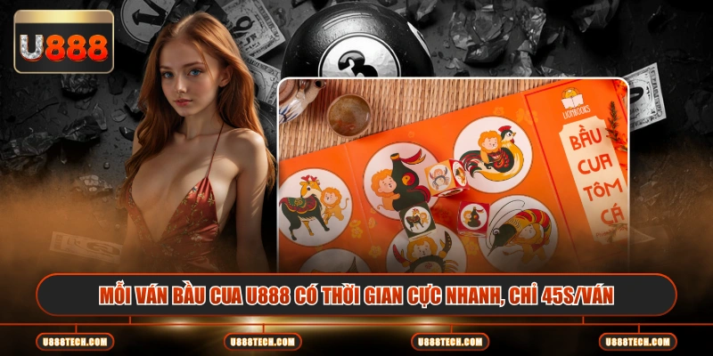 Mỗi ván Bầu Cua U888 có thời gian cực nhanh, chỉ 45s/ván