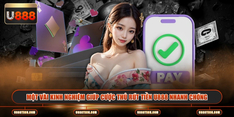 Một vài kinh nghiệm giúp cược thủ rút tiền U888 nhanh chóng