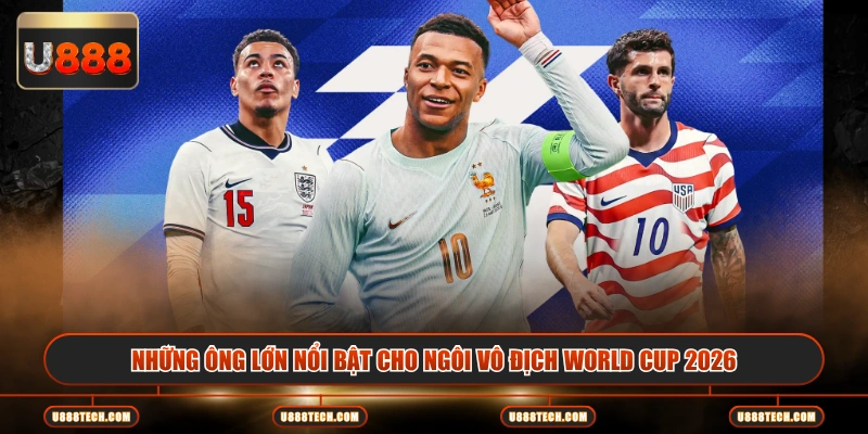Những ông lớn nổi bật cho ngôi vô địch World Cup 2026