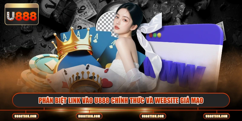 Phân biệt link vào U888 chính thức và website giả mạo
