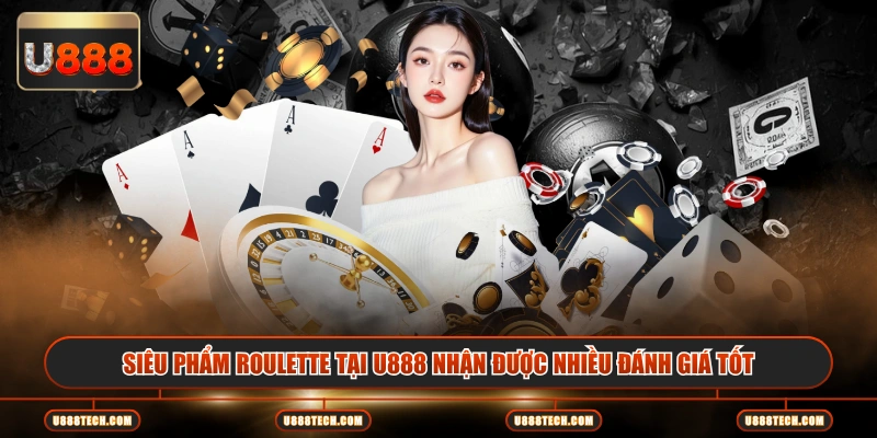 Siêu phẩm Roulette tại U888 nhận được nhiều đánh giá tốt