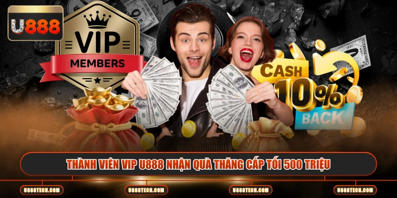 Thành viên VIP U888 nhận quà thăng cấp tối 500 triệu