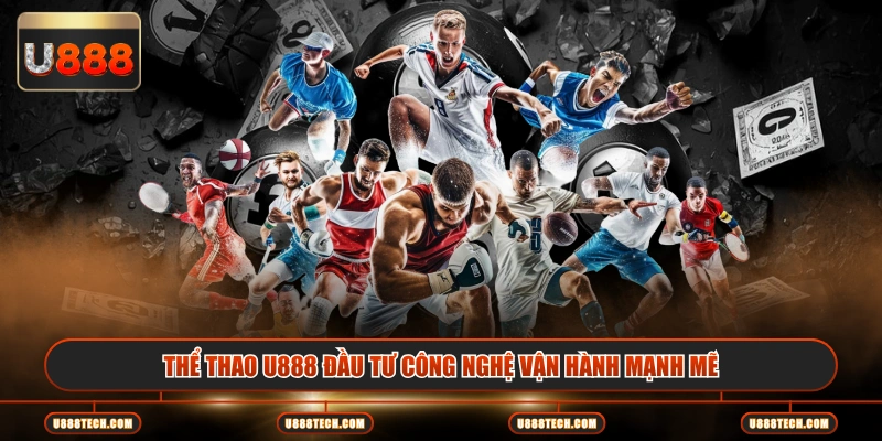 Thể thao U888 đầu tư công nghệ vận hành mạnh mẽ