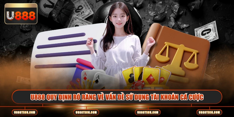 U888 quy định rõ ràng về vấn đề sử dụng tài khoản cá cược