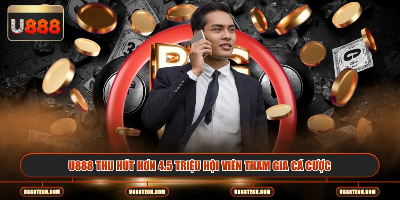 U888 thu hút hơn 4.5 triệu hội viên tham gia cá cược
