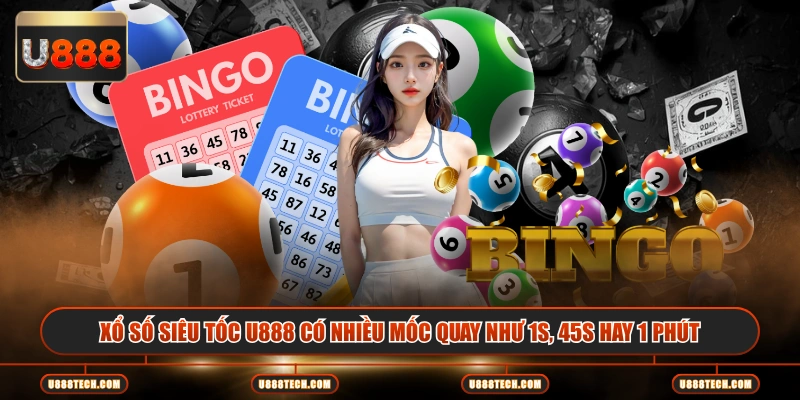 Xổ số siêu tốc U888 có nhiều mốc quay như 1s, 45s hay 1 phút